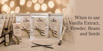 When to use Vanilla Pods, Powder, Extract and Seeds?